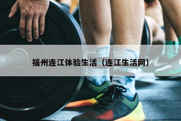 福州連江體驗生活（連江生活網(wǎng)）