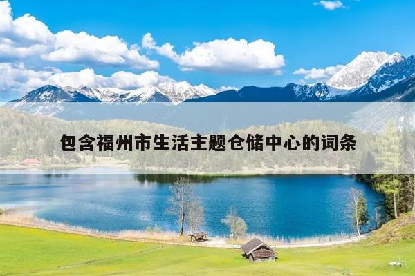 包含福州市生活主題倉儲中心的詞條