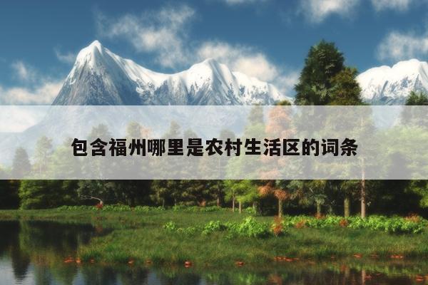 包含福州哪里是農(nóng)村生活區(qū)的詞條