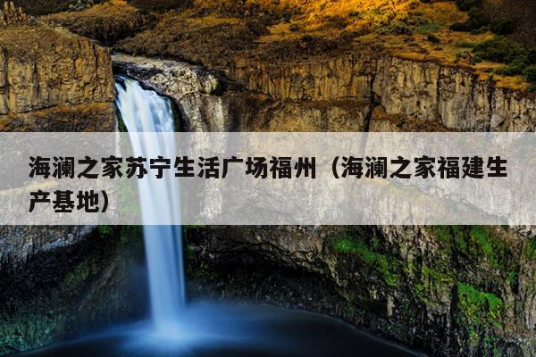 海瀾之家蘇寧生活廣場(chǎng)福州（海瀾之家福建生產(chǎn)基地）