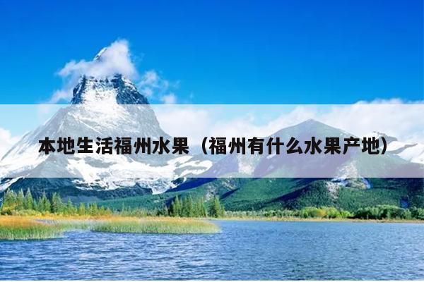 本地生活福州水果（福州有什么水果產(chǎn)地）